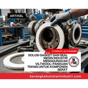 Solusi Gasket dan Seal Mesin Industri Menggunakan Viltwool: Panduan Teknis untuk Komponen Berat